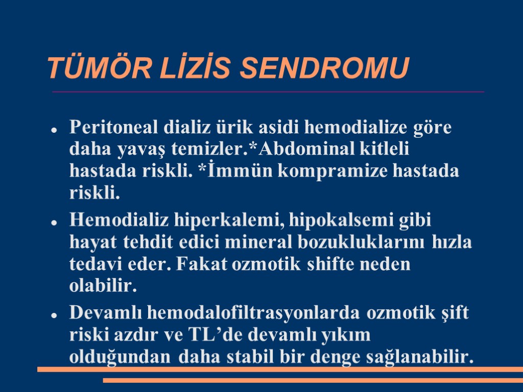 TÜMÖR LİZİS SENDROMU Peritoneal dializ ürik asidi hemodialize göre daha yavaş temizler.*Abdominal kitleli hastada